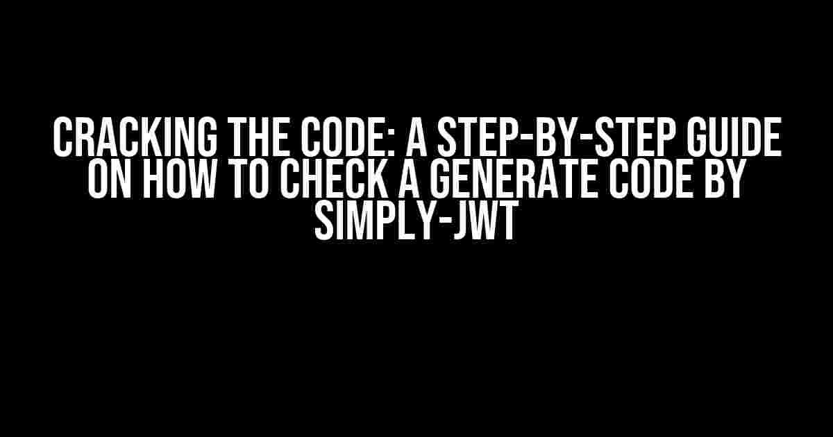 Cracking the Code: A Step-by-Step Guide on How to Check a Generate Code by Simply-JWT