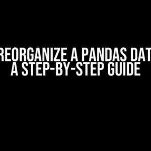 How to Reorganize a Pandas DataFrame: A Step-by-Step Guide