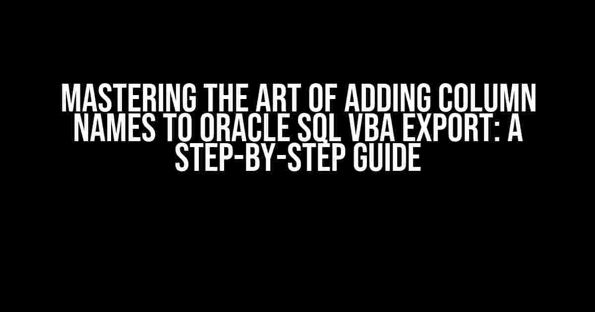 Mastering the Art of Adding Column Names to Oracle SQL VBA Export: A Step-by-Step Guide