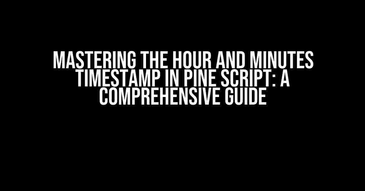 Mastering the Hour and Minutes Timestamp in Pine Script: A Comprehensive Guide