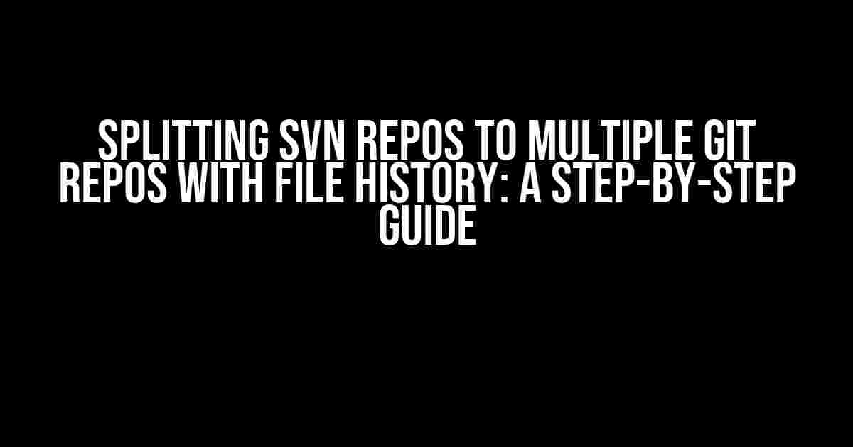 Splitting SVN Repos to Multiple Git Repos with File History: A Step-by-Step Guide