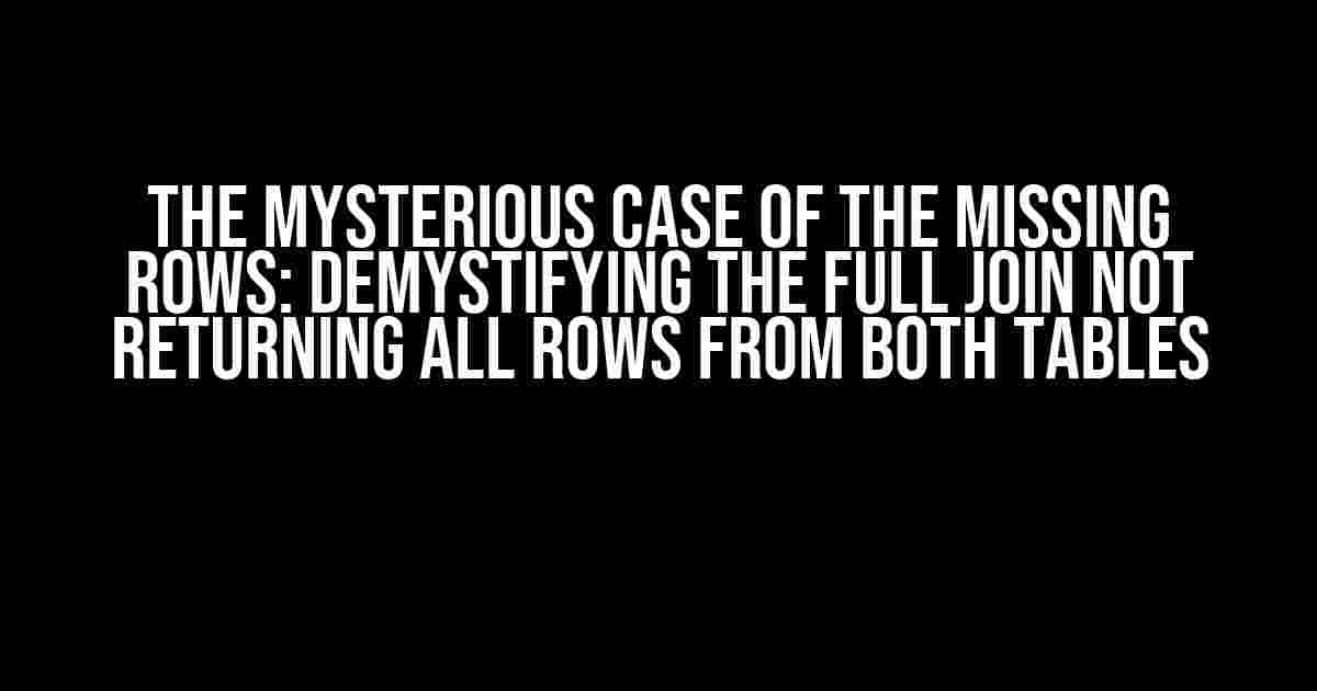 The Mysterious Case of the Missing Rows: Demystifying the Full Join Not Returning All Rows from Both Tables