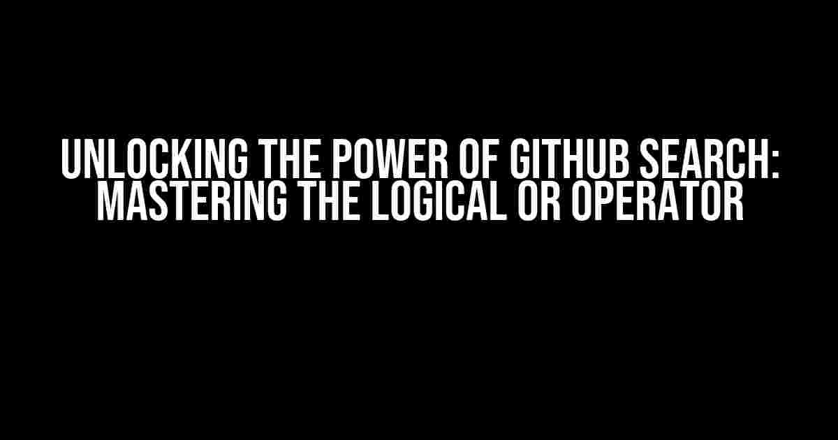 Unlocking the Power of GitHub Search: Mastering the Logical OR Operator