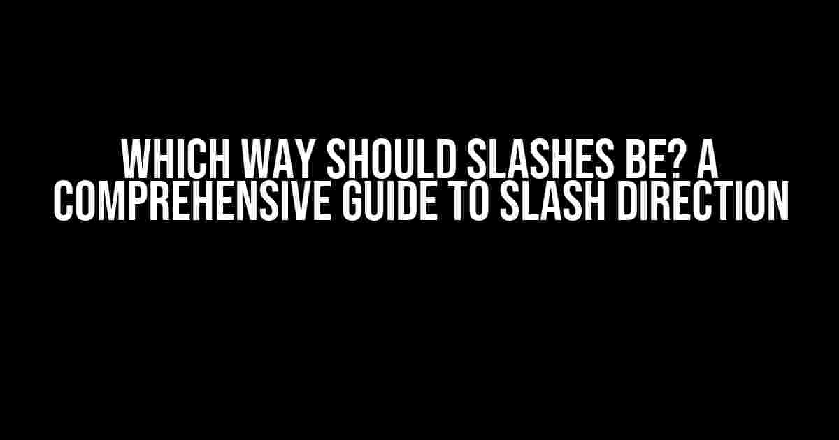 Which Way Should Slashes Be? A Comprehensive Guide to Slash Direction